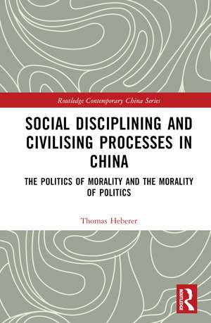 Social Disciplining and Civilising Processes in China: The Politics of Morality and the Morality of Politics de Thomas Heberer