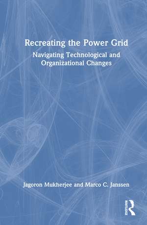 Recreating the Power Grid: Navigating Technological and Organizational Changes de Jagoron Mukherjee