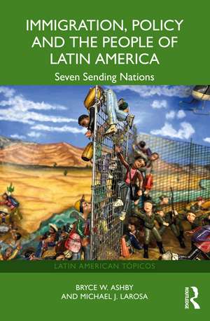 Immigration, Policy and the People of Latin America: Seven Sending Nations de Bryce W. Ashby