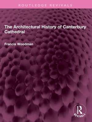 Architectural History of Canterbury Cathedral de Francis Woodman