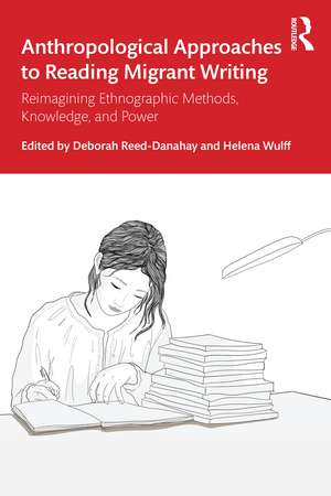 Anthropological Approaches to Reading Migrant Writing: Reimagining Ethnographic Methods, Knowledge, and Power de Deborah Reed-Danahay