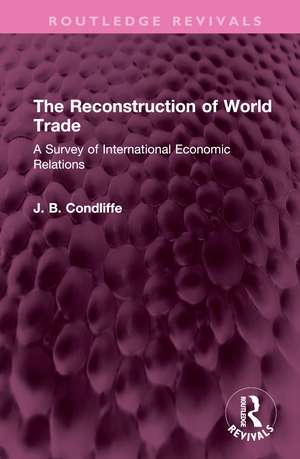 The Reconstruction of World Trade: A Survey of International Economic Relations de J. B. Condliffe