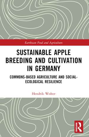 Sustainable Apple Breeding and Cultivation in Germany: Commons-Based Agriculture and Social-Ecological Resilience de Hendrik Wolter