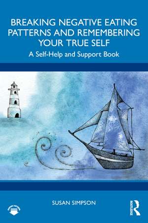 Breaking Negative Eating Patterns and Remembering Your True Self: A Self-Help and Support Book de Susan Simpson