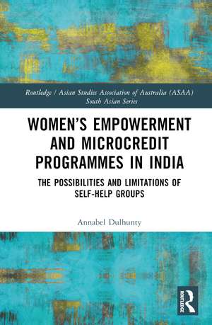 Women’s Empowerment and Microcredit Programmes in India: The Possibilities and Limitations of Self-Help Groups de Annabel Dulhunty