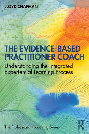 The Evidence-Based Practitioner Coach: Understanding the Integrated Experiential Learning Process de Lloyd Chapman