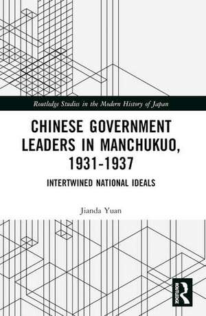 Chinese Government Leaders in Manchukuo, 1931-1937 de Jianda Yuan