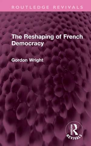 The Reshaping of French Democracy de Gordon Wright