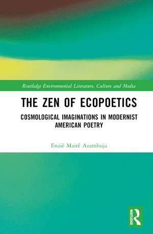 The Zen of Ecopoetics: Cosmological Imaginations in Modernist American Poetry de Enaiê Mairê Azambuja