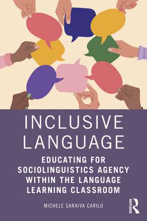 Inclusive Language: Educating for Sociolinguistics Agency within the Language Learning Classroom de Michele Saraiva Carilo