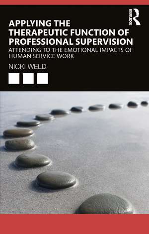 Applying the Therapeutic Function of Professional Supervision: Attending to the Emotional Impacts of Human Service Work de Nicki Weld