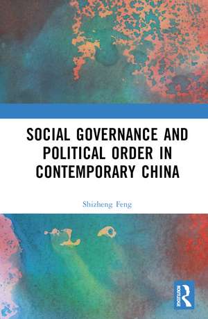 Social Governance and Political Order in Contemporary China de Shizheng Feng