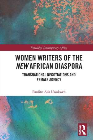 Women Writers of the New African Diaspora: Transnational Negotiations and Female Agency de Pauline Ada Uwakweh