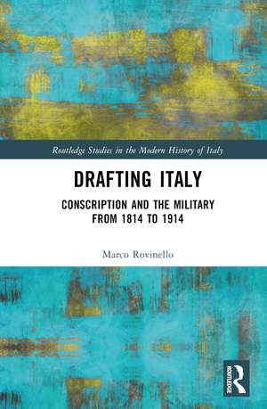 Drafting Italy: Conscription and the Military from 1814 to 1914 de Marco Rovinello