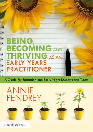 Being, Becoming and Thriving as an Early Years Practitioner: A Guide for Education and Early Years Students and Tutors de Annie Pendrey