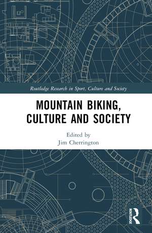 Mountain Biking, Culture and Society de Jim Cherrington