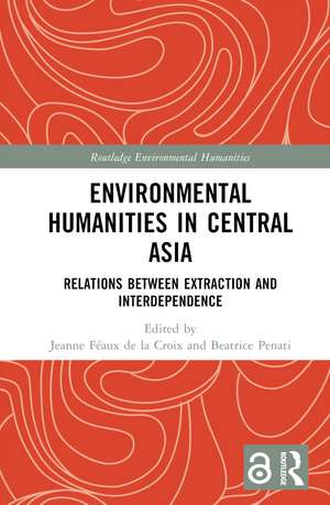 Environmental Humanities in Central Asia: Relations Between Extraction and Interdependence de Jeanne Féaux de la Croix