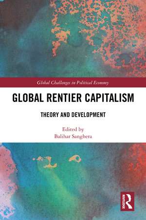 Global Rentier Capitalism: Theory and Development de Balihar Sanghera