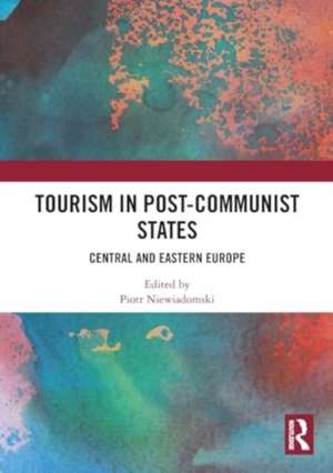 Tourism in Post-Communist States: Central and Eastern Europe de Piotr Niewiadomski