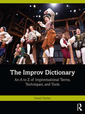 The Improv Dictionary: An A to Z of Improvisational Terms, Techniques, and Tools de David Charles