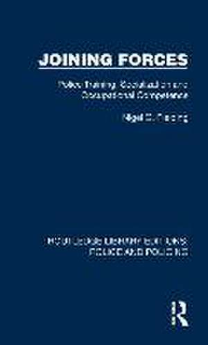 Joining Forces: Police Training, Socialization and Occupational Competence de Nigel G. Fielding