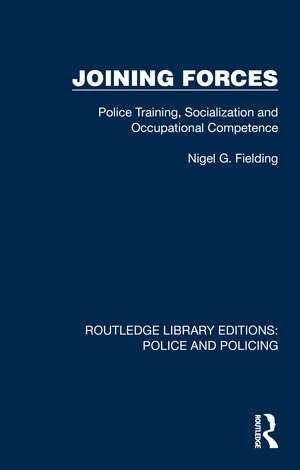 Joining Forces: Police Training, Socialization and Occupational Competence de Nigel G. Fielding