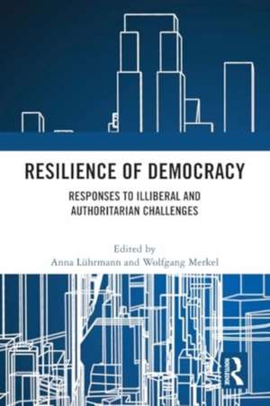 Resilience of Democracy: Responses to Illiberal and Authoritarian Challenges de Anna Lührmann