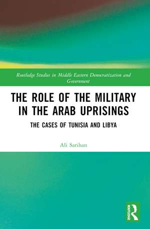 The Role of the Military in the Arab Uprisings: The Cases of Tunisia and Libya de Ali Sarihan