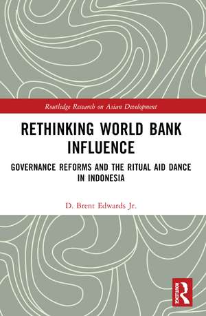 Rethinking World Bank Influence: Governance Reforms and the Ritual Aid Dance in Indonesia de D. Brent Edwards Jr.