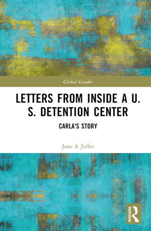 Letters from Inside a U.S. Detention Center: Carla's Story de Jane Juffer