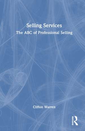 Selling Services: The ABC of Professional Selling de Clifton Warren