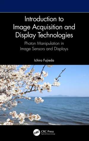 Introduction to Image Acquisition and Display Technologies: Photon manipulation in image sensors and displays de Ichiro Fujieda