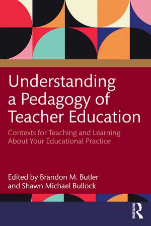 Understanding a Pedagogy of Teacher Education: Contexts for Teaching and Learning About Your Educational Practice de Brandon M. Butler