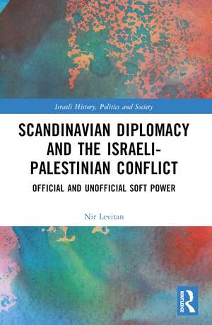 Scandinavian Diplomacy and the Israeli-Palestinian Conflict: Official and Unofficial Soft Power de Nir Levitan