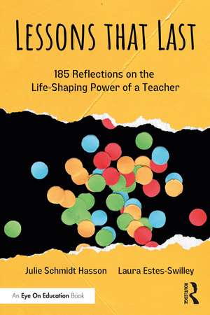 Lessons that Last: 185 Reflections on the Life-Shaping Power of a Teacher de Julie Schmidt Hasson