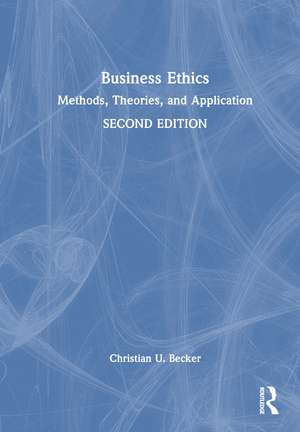 Business Ethics: Methods, Theories, and Application de Christian U. Becker