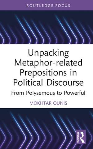 Unpacking Metaphor-related Prepositions in Political Discourse: From Polysemous to Powerful de Mokhtar Ounis