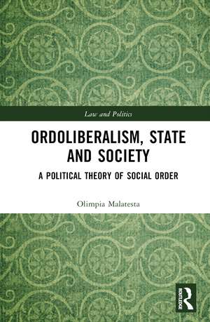 Ordoliberalism, State and Society: A Political Theory of Social Order de Olimpia Malatesta