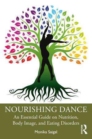 Nourishing Dance: An Essential Guide on Nutrition, Body Image, and Eating Disorders de Monika Saigal