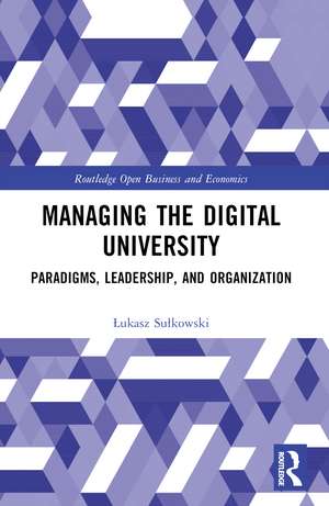 Managing the Digital University: Paradigms, Leadership, and Organization de Łukasz Sułkowski