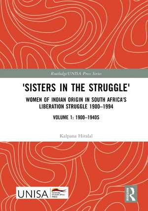 'Sisters in the Struggle': Women of Indian Origin in South Africa's Liberation Struggle 1900–1994 (VOLUME 1: 1900–1940s) de Kalpana Hiralal