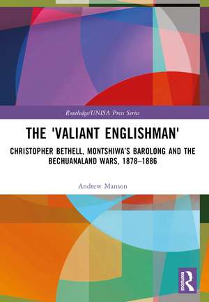 The 'Valiant Englishman': Christopher Bethell, Montshiwa’s Barolong and the Bechuanaland Wars, 1878–1886 de Andrew Manson