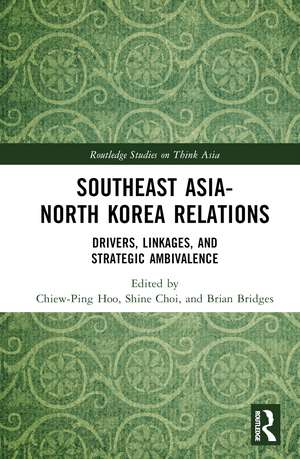 Southeast Asia-North Korea Relations: Drivers, Linkages, and Strategic Ambivalence de Chiew-Ping Hoo