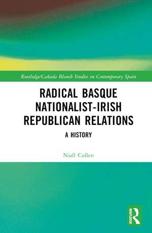 Radical Basque Nationalist-Irish Republican Relations: A History de Niall Cullen