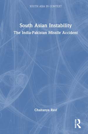 South Asian Instability: The India-Pakistan Missile Accident de Chaitanya Ravi