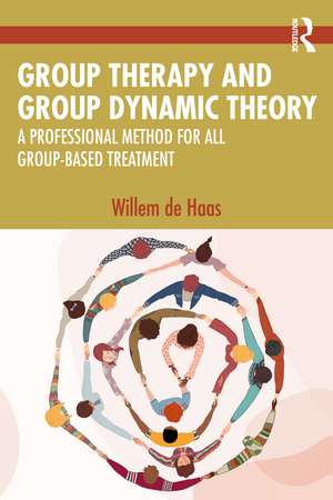 Group Therapy and Group Dynamic Theory: A Professional Method for all Group-Based Treatment de Willem de Haas