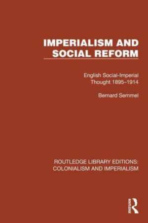 Imperialism and Social Reform: English Social-Imperial Thought 1895–1914 de Bernard Semmel