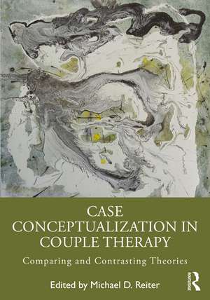 Case Conceptualization in Couple Therapy: Comparing and Contrasting Theories de Michael D Reiter