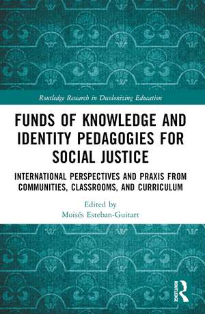 Funds of Knowledge and Identity Pedagogies for Social Justice: International Perspectives and Praxis from Communities, Classrooms, and Curriculum de Moisés Esteban-Guitart