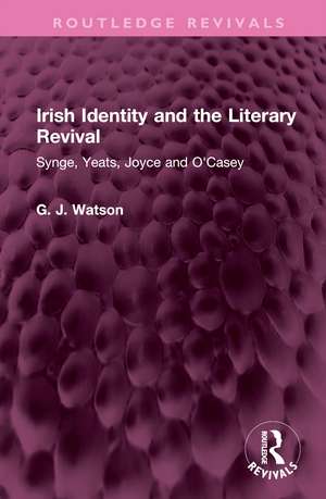 Irish Identity and the Literary Revival: Synge, Yeats, Joyce and O'Casey de George Watson